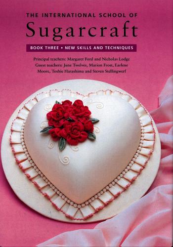 The International School of Sugarcraft: Bk.3 (New Skills and Techniques)