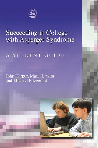 Succeeding in College with Asperger Syndrome: A Student Guide