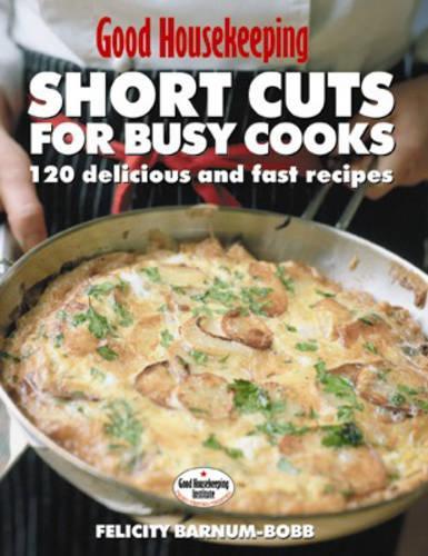 Shortcuts for Busy Cooks: Ideas, Tips and Over 150 Recipes (Good Housekeeping)