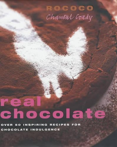 Real Chocolate: Over 50 Inspiring Recipes for Chocolate Indulgence