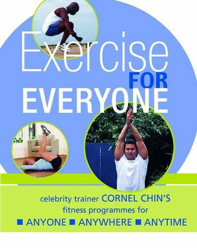 Exercise for Everyone: Cornel Chins Triple A Fitness Programme for Anyone, Anywhere, Anytime