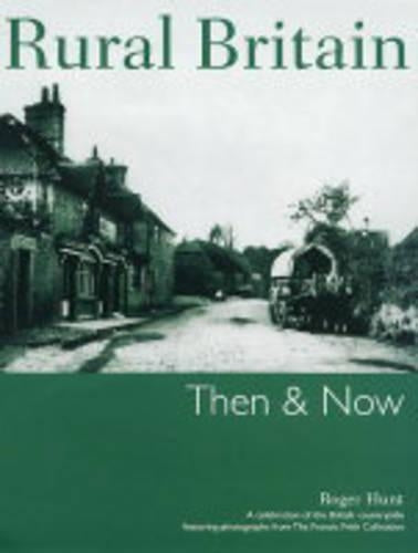 Rural Britain Then & Now: Then and Now: A Celebration of the British Countryside Featuring Photographs from The Francis Frith Collection