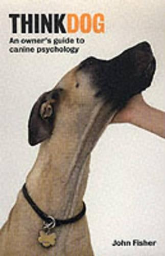 Think Dog: An Owners Guide to Canine Psychology