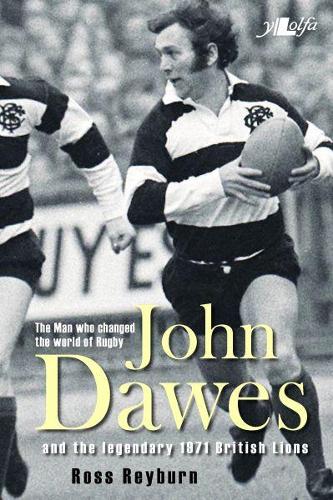 The Man who changed the world of Rugby: John Dawes and the legendary 1971 British Lions