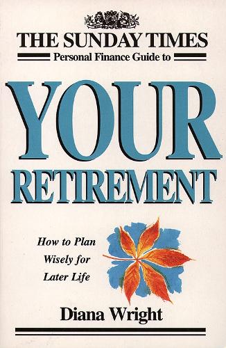 The Sunday Times Personal Finance Guide to Your Retirement: How to Plan Wisely for Later Life ("Sunday Times" Personal Finance Handbook)