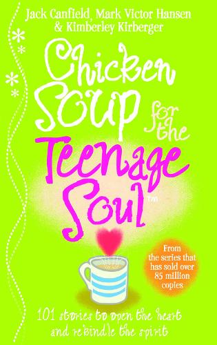Chicken Soup For The Teenage Soul: Stories of Life, Love and Learning