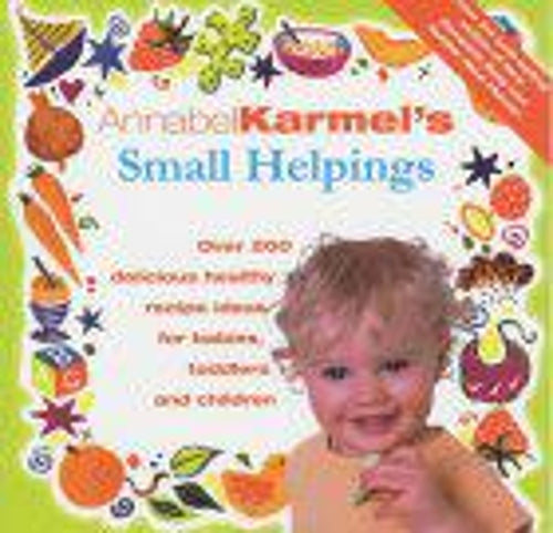 Annabel Karmel's Small Helpings: Complete Guide to Feeding Toddlers and Schoolchildren