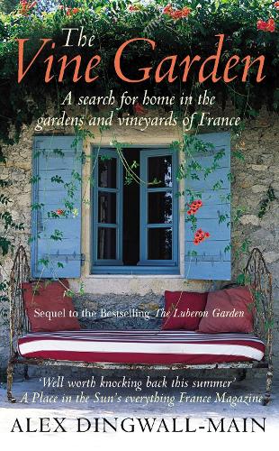 The Vine Garden. A Search For Home in the Gardens and Vineyards of France