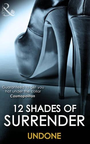 12 Shades of Surrender: Undone: The Challenge / Under His Hand / Cuffing Kate / The Envelope Incident / Night Moves / Going Down (Harlequin Spice)