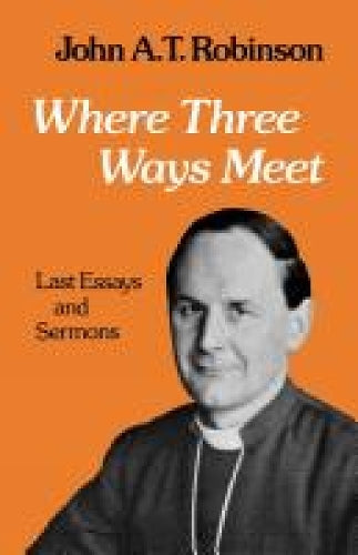 Where Thre Ways Meet: Last Essays and Sermons: A Collection of Articles and Sermons