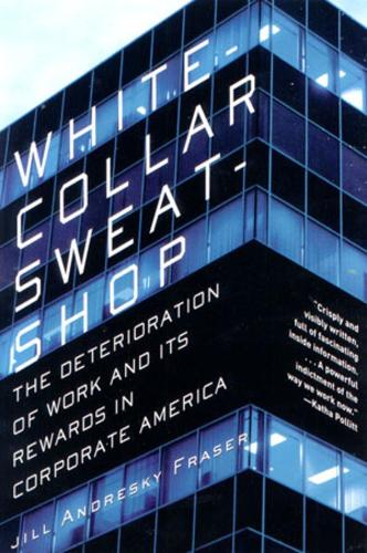 White Collar Sweatshop – The Deterioration of Work & its Rewards in Corporate America: The Deterioration of Work and Its Rewards in Corporate America