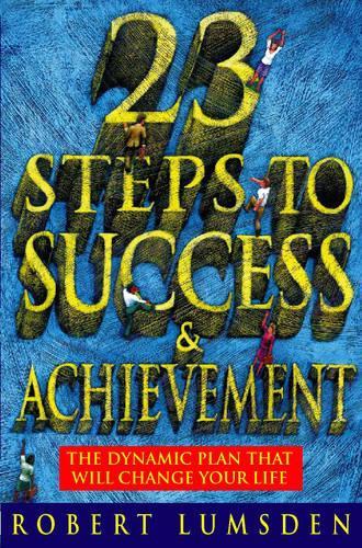 23 Steps to Success and Achievement: The dynamic plan that will change your life