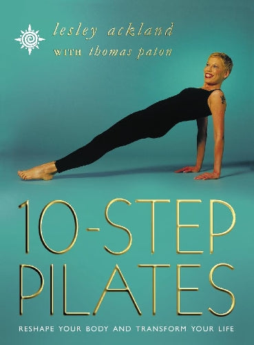 10 Step Pilates: Reshape your body and transform you life: Reshape Your Body and Transform Your Life