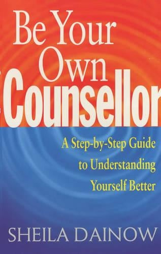 Be Your Own Counsellor: A step-by-step guide to understanding yourself better