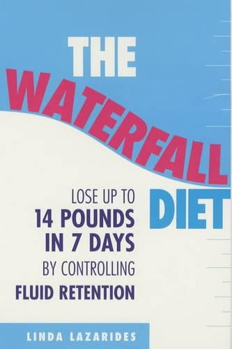 The Waterfall Diet: Lose up to 14 pounds in 7 days by controlling water retention: Lose Up to 14 Pounds in Seven Days by Controlling Fluid Retention