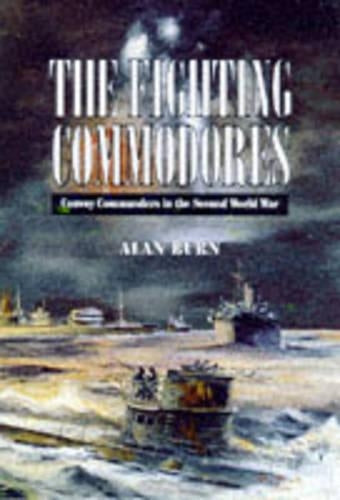 The Fighting Commodores: Convoy Commanders in the Second World War