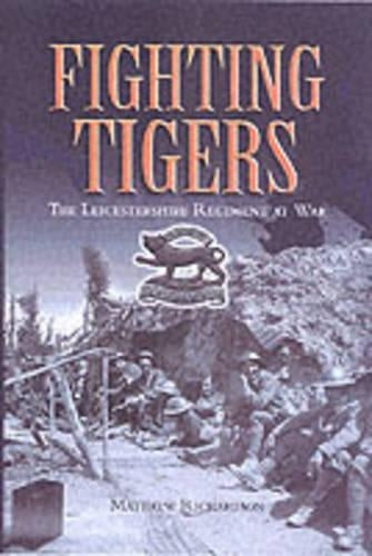 Fighting Tigers: Epic Actions of the Royal Leicestershire Regiment: The Leicestershire Regiment at War