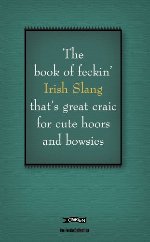 The Book of Feckin Irish Slang thats great craic for cute hoors and bowsies (The Feckin Collection)