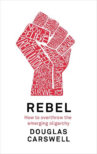 Rebel: How to Overthrow the Emerging Oligarchy