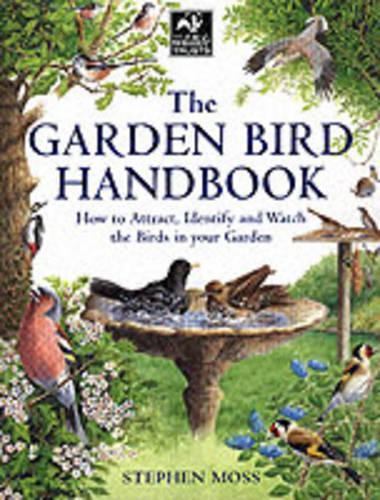 The Garden Bird Handbook: How to Attract, Identify and Watch the Birds in Your Garden
