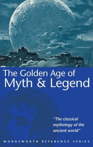 The Golden Age of Myth and Legend (Wordsworth Reference)