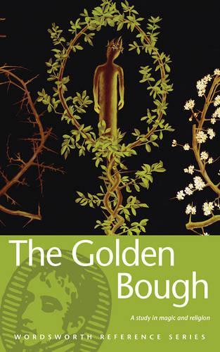 The Golden Bough: A Study in Magic and Religion (Wordsworth Reference)