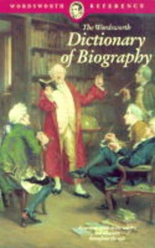 The Wordsworth Dictionary of Biography. A Compact Guide to the Worthy and Infmaous Throught the Ages