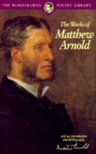 The Works of matthew Arnold (Wordsworth Poetry Library)