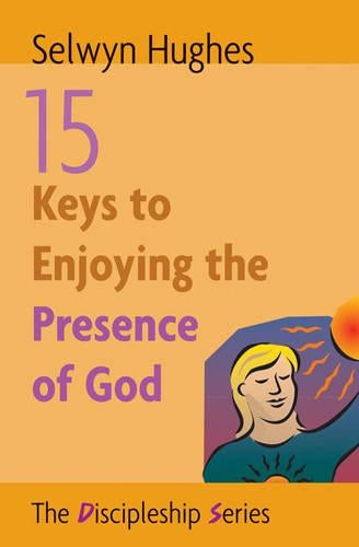 15 Keys to Enjoying the Presence of God (The discipleship series)