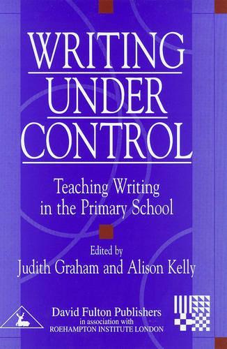 Writing Under Control: Teaching Writing in the Primary School (Roehampton Student Texts)