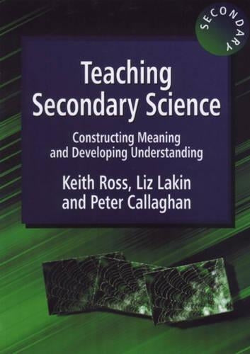 Teaching Secondary Science: Constructing Meaning and Developing Understanding