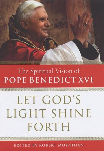 Let God's Light Shine Forth: The Spiritual Vision of Pope Benedict XVI