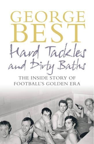 Hard Tackles and Dirty Baths: The Inside Story of Footballs Golden Era