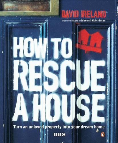How to Rescue a House: Turn an Unloved Property into Your Dream Home