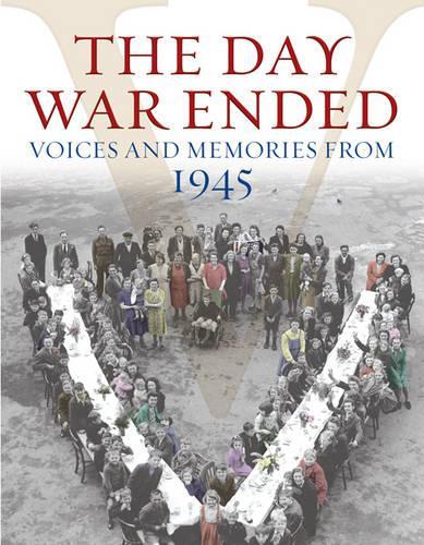 The Day War Ended: Voices and Memories from 1945