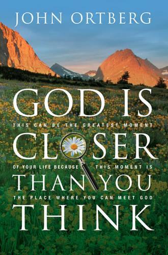 God Is Closer Than You Think: This Can Be the Greatest Moment of Your Life Because This Moment Is the Place Where You Can Meet God