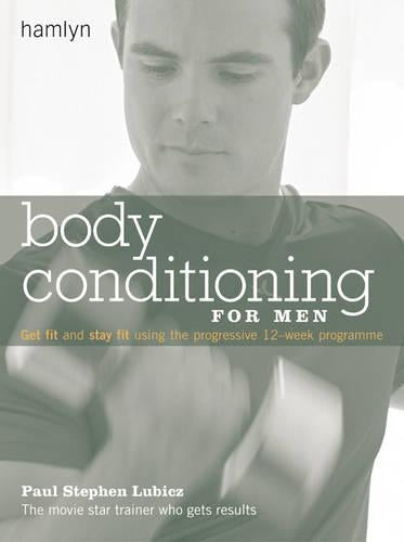 Body Conditioning for Men: Get Fit and Stay Fit Using the Progressive 12-week Programme (Hamlyn Health S.)