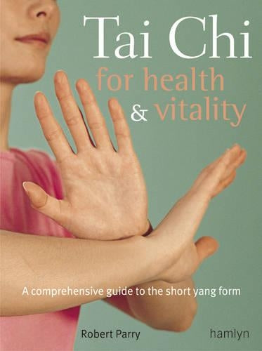Tai Chi for Health and Vitality: A Comprehensive Guide to the Short Yang Form (Hamlyn Health & Well Being S.)