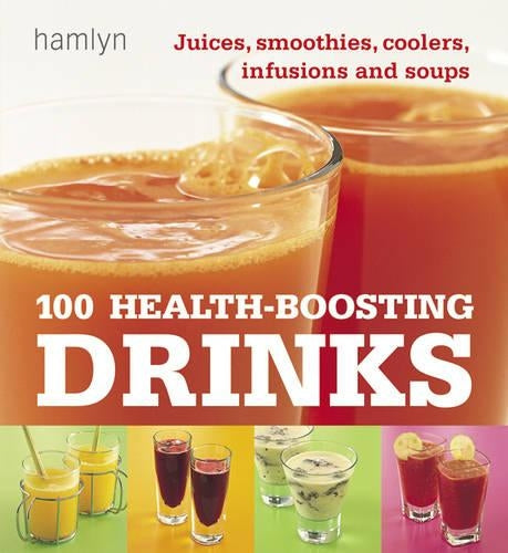 100 Health-Boosting Drinks: Juices, smoothies, coolers, infusions and soups (Hamlyn)