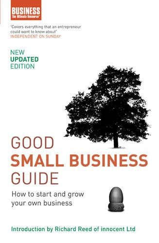 Good Small Business Guide. How To Start and Grow Your Own Business