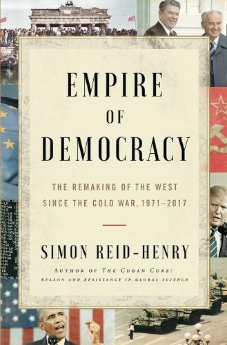 Empire of Democracy: The Remaking of the West Since the Cold War