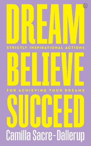 Dream, Believe, Succeed: Strictly Inspirational Actions for Achieving Your Dreams