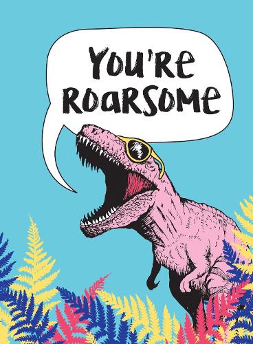 Youre Roarsome: Uplifting Quotes and Roarful Dinosaur Puns to Rock Your World