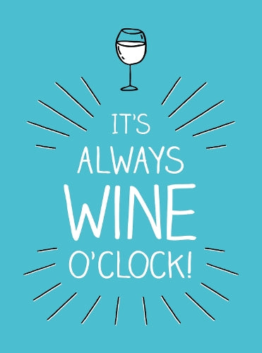 Its Always Wine OClock: Quotes and Statements for Wine Lovers