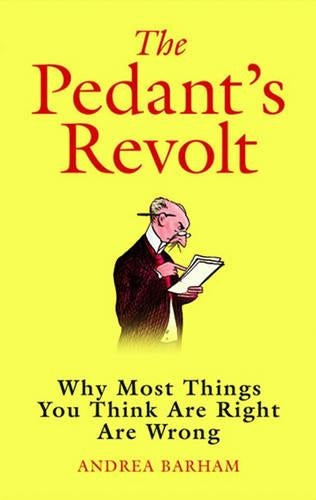 The Pedants Revolt: Why Most Things You Think Are Right Are Wrong