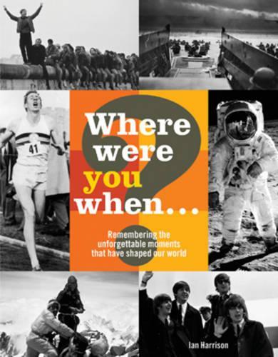 Where Were You When...?:  Remembering 180 Extraordinary Events: Unforgettable Moments That Have Shaped Our World