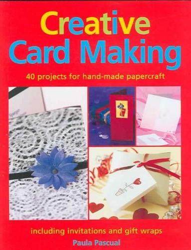 Creative Card Making: 40 Projects for Hand-made Papercraft