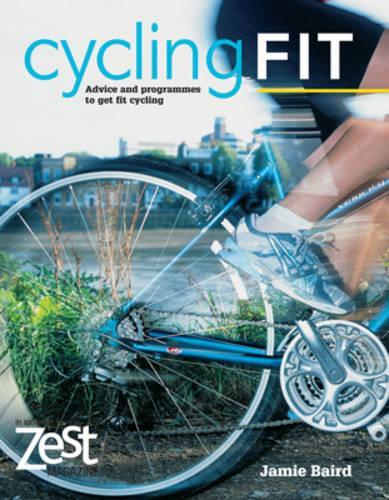 Cycling Fit: Advice and Progammes to Get Fit Cycling: Advice and Progammes to Get Fit for Cycling (Zest)