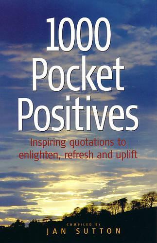 1000 Pocket Positives: Inspiring quotations to enlighten, refresh and uplift: Inspiring Quotations to Enlighten, Support, Refresh and Uplift (How to)