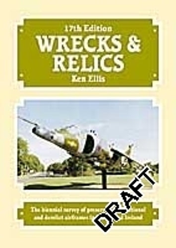 Wrecks and Relics: The Biennial Survey of Preserved, Instructional and Derelict Airframes in the U.K.and Eire